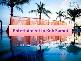 Entertaiment in Koh Samui
By
Bliss Events & Wedding (Thailand)
http://www.blisseventthailand.com/blog/how-to-choose-the-good-entertainment-for-your-wedding/

 