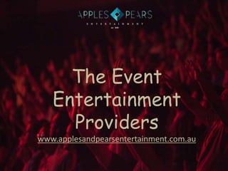 The Event
Entertainment
Providers
www.applesandpearsentertainment.com.au
 