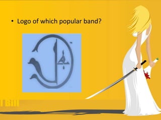 • Logo of which popular band?
 