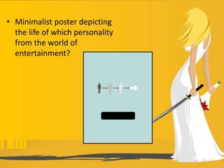 • Minimalist poster depicting
the life of which personality
from the world of
entertainment?
 