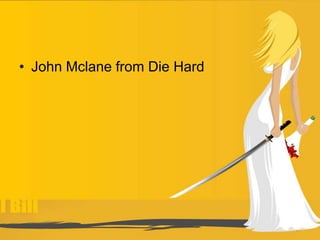 • John Mclane from Die Hard
 