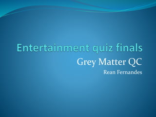 Grey Matter QC
Rean Fernandes
 