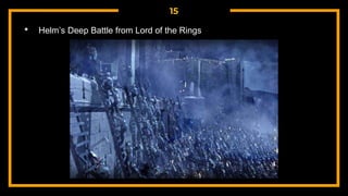 15
• Helm’s Deep Battle from Lord of the Rings
 