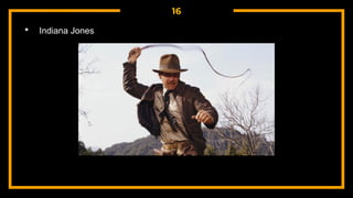 16
• Indiana Jones
 