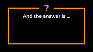 And the answer is …
?
?
 