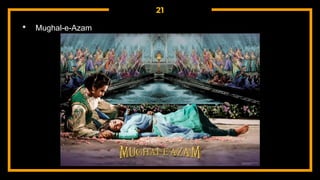 21
• Mughal-e-Azam
 