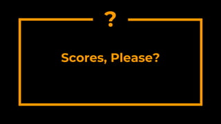 Scores, Please?
?
?
 