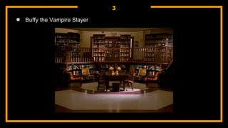 3
● Buffy the Vampire Slayer
 