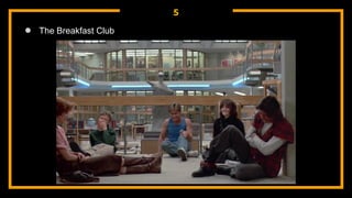 5
● The Breakfast Club
 