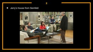 2
● Jerry’s house from Seinfeld
 