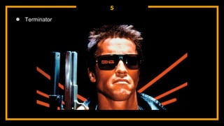 5
● Terminator
 