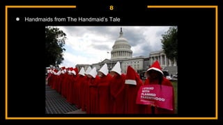 8
● Handmaids from The Handmaid’s Tale
 
