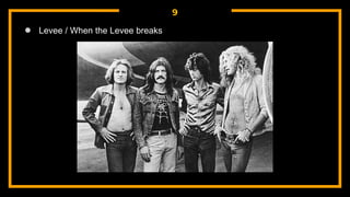 9
● Levee / When the Levee breaks
 