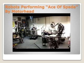 Robots Performing “Ace Of Spade”
By Motorhead
 