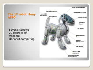 The 1st robot: Sony
AIBO
Several sensors
20 degrees of
freedom
Onboard computing
 