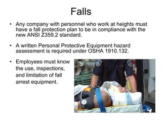 Falls Any company with personnel who work at heights must have a fall protection plan to be in compliance with the new ANSI Z359.2 standard. A written Personal Protective Equipment hazard assessment is required under OSHA 1910.132. Employees must know  the use, inspections,  and limitation of fall  arrest equipment.  