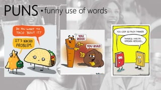 PUNS • funny use of words
 