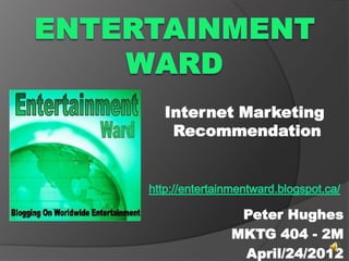 Internet Marketing
 Recommendation




        Peter Hughes
       MKTG 404 - 2M
        April/24/2012
 