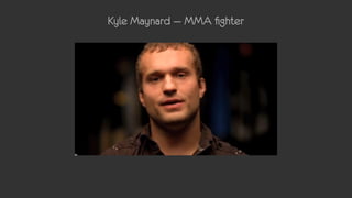 Kyle Maynard — MMA fighter
 