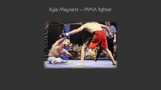 Kyle Maynard — MMA fighter
 