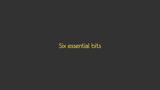 Six essential bits
 