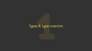 1
Types & type coercion
 