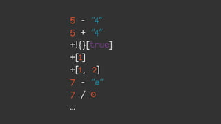 5 - "4"
5 + "4"
+!{}[true]
+[1]
+[1, 2]
7 - "a"
7 / 0
…
 