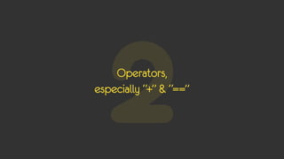 2 Operators,
especially “+” & “==”
 