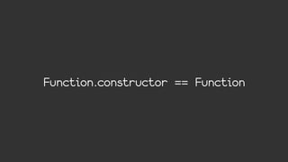 Function.constructor == Function
 