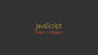 JavaScript
Enter the Dragon
 