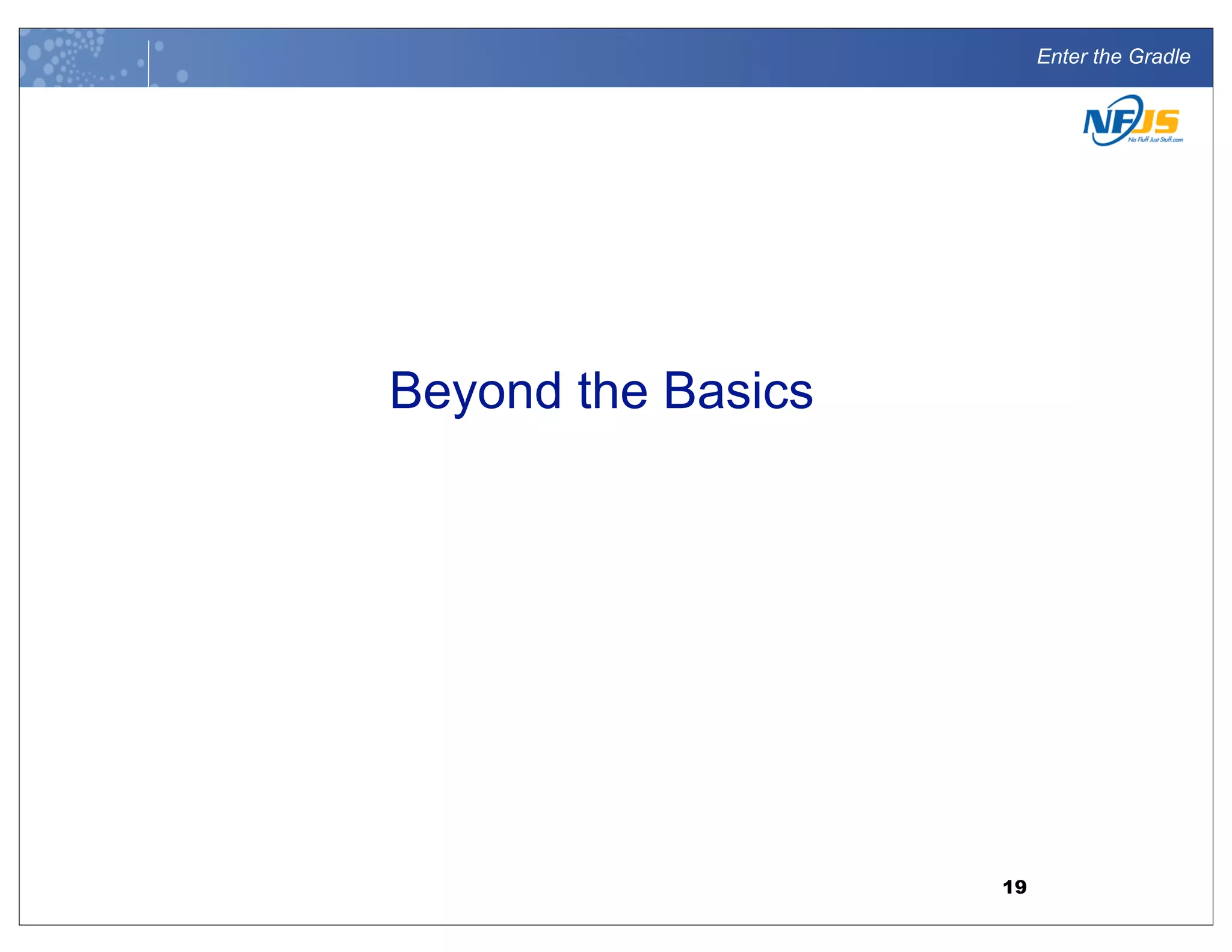 Enter the Gradle
Beyond the Basics
19
 