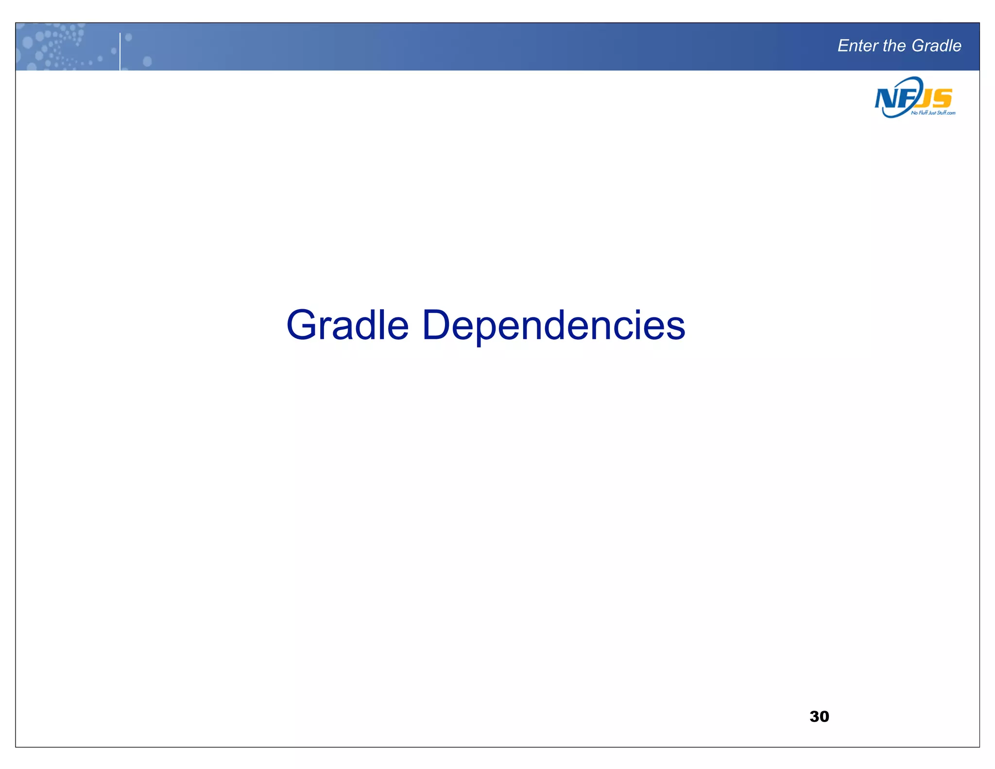 Enter the Gradle
Gradle Dependencies
30
 