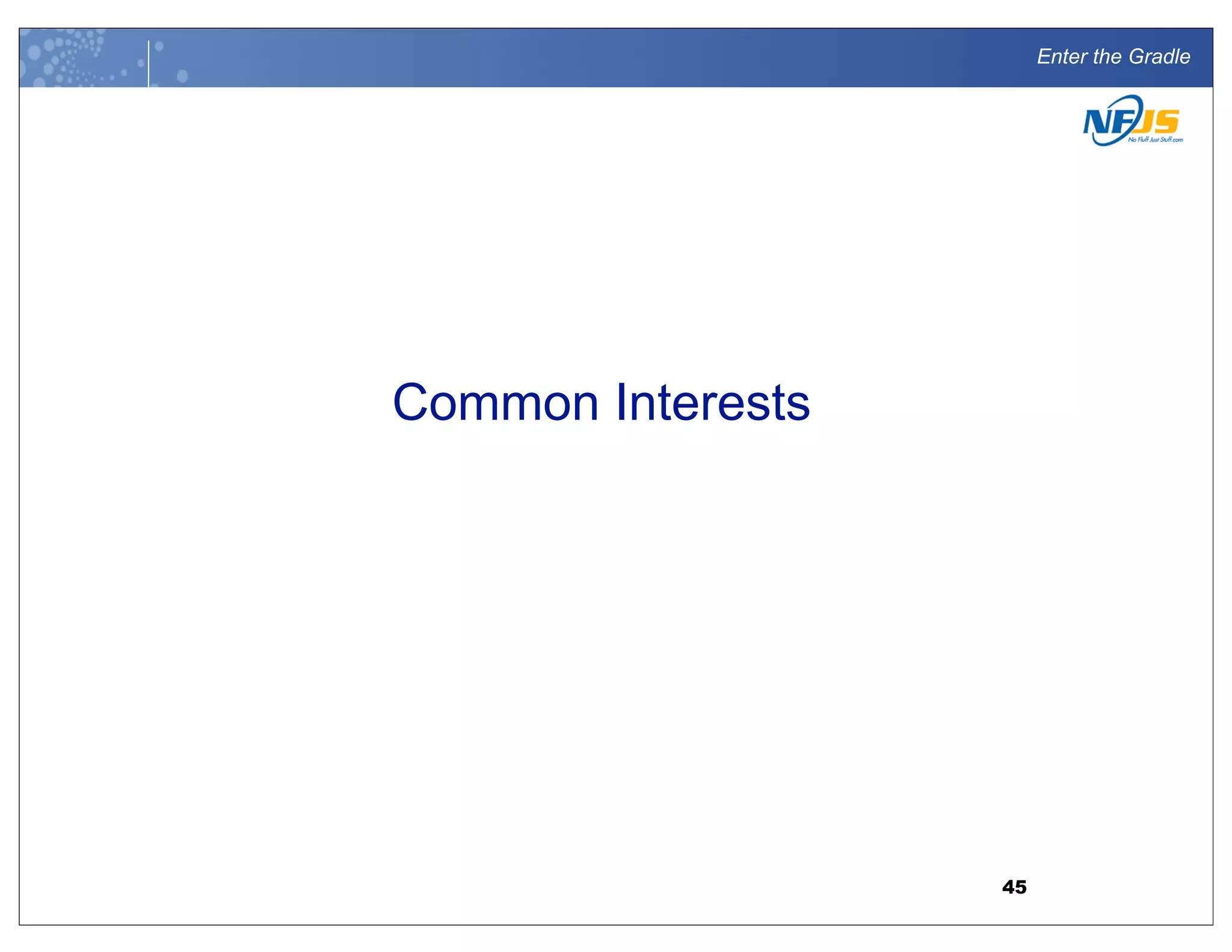Enter the Gradle
Common Interests
45
 