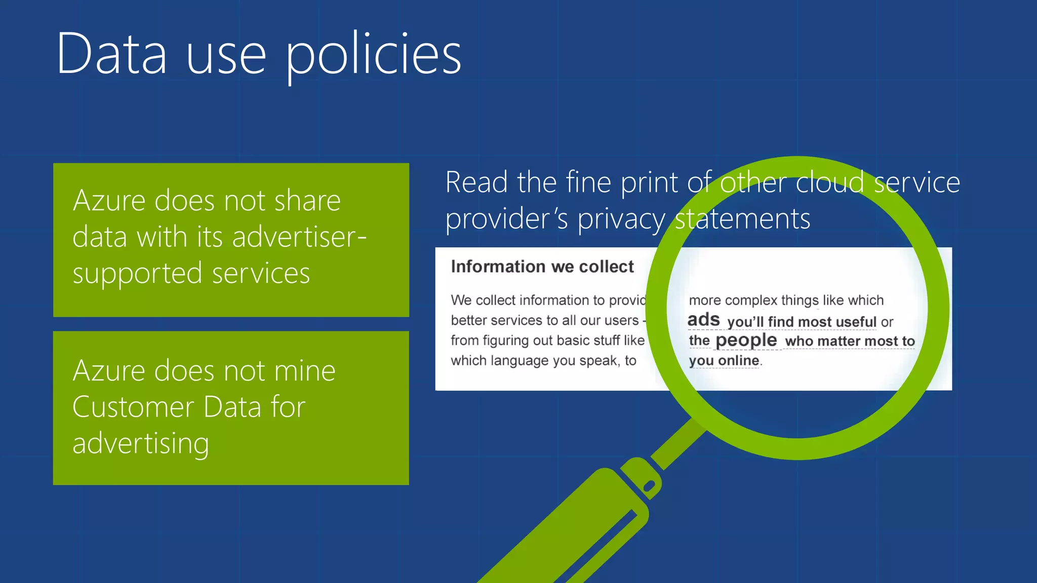 Data use policies
Azure does not share
data with its advertiser-
supported services
Azure does not mine
Customer Data for
advertising
Read the fine print of other cloud service
provider’s privacy statements
 