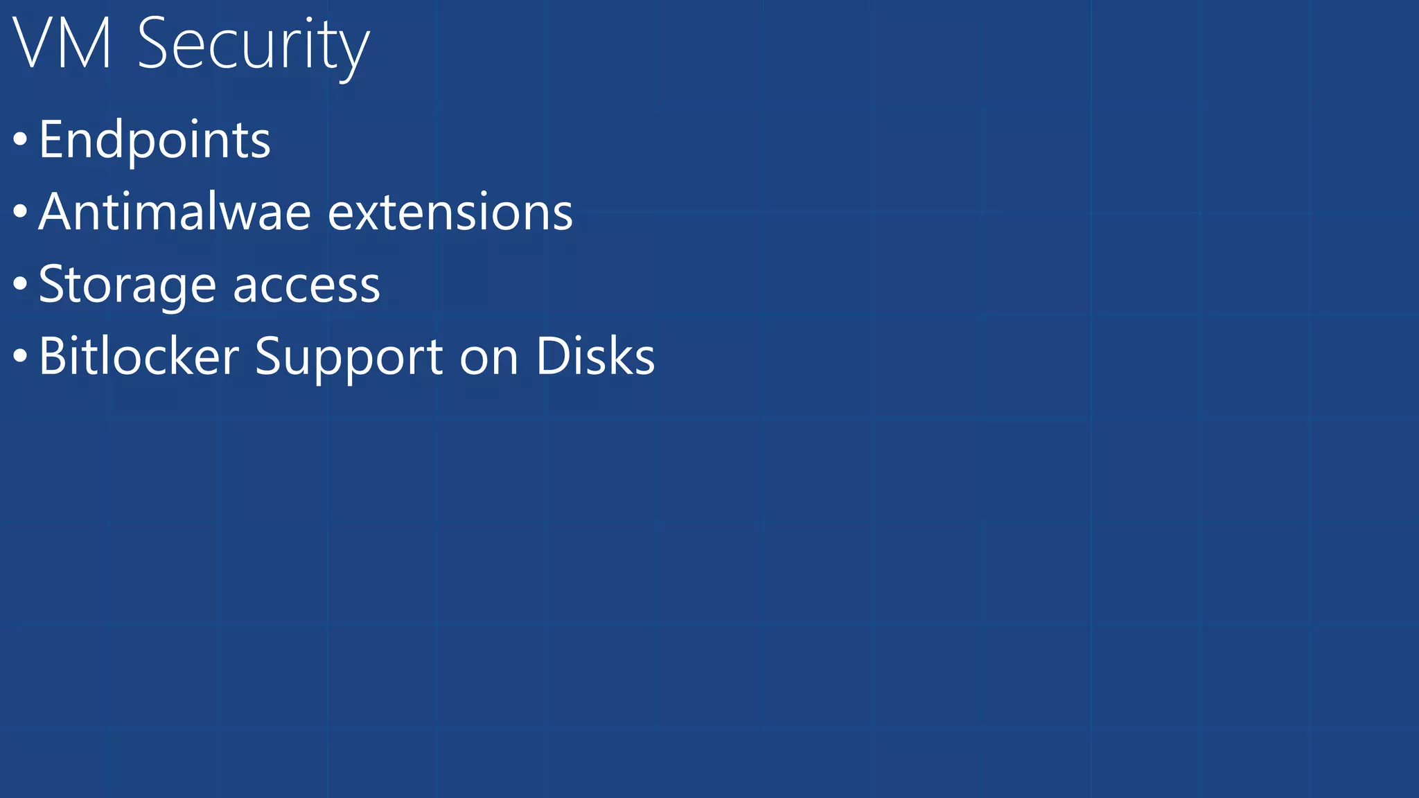 •Endpoints
•Antimalwae extensions
•Storage access
•Bitlocker Support on Disks
VM Security
 