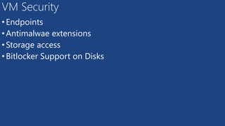 •Endpoints
•Antimalwae extensions
•Storage access
•Bitlocker Support on Disks
VM Security
 