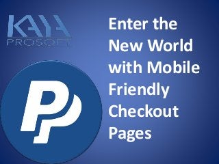 Enter the
New World
with Mobile
Friendly
Checkout
Pages
 