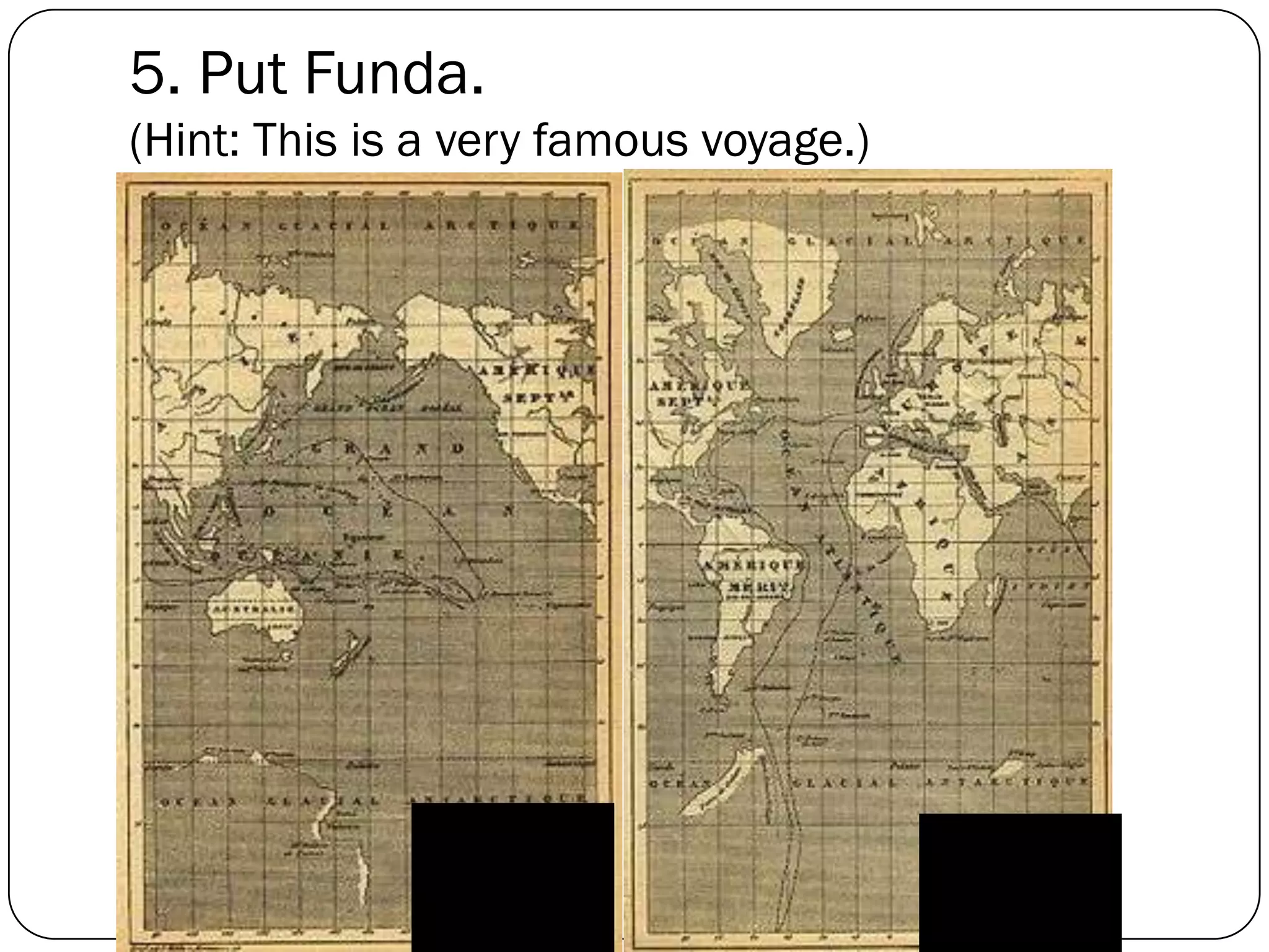 5. Put Funda.
(Hint: This is a very famous voyage.)
 
