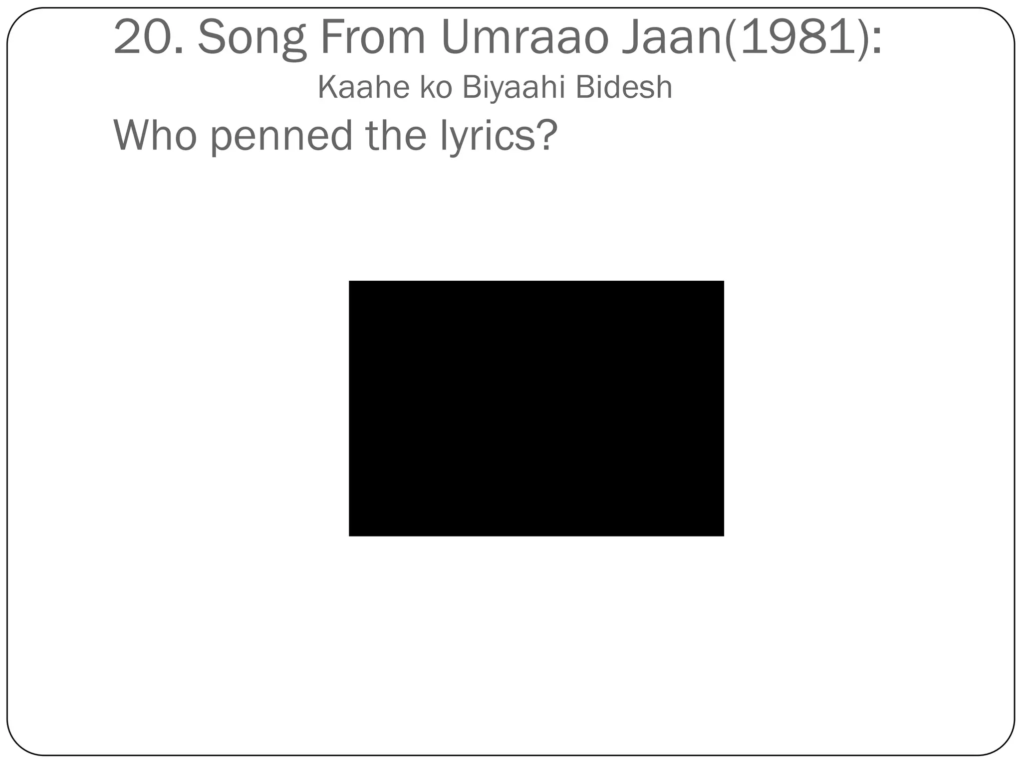 20. Song From Umraao Jaan(1981):
          Kaahe ko Biyaahi Bidesh
Who penned the lyrics?
 