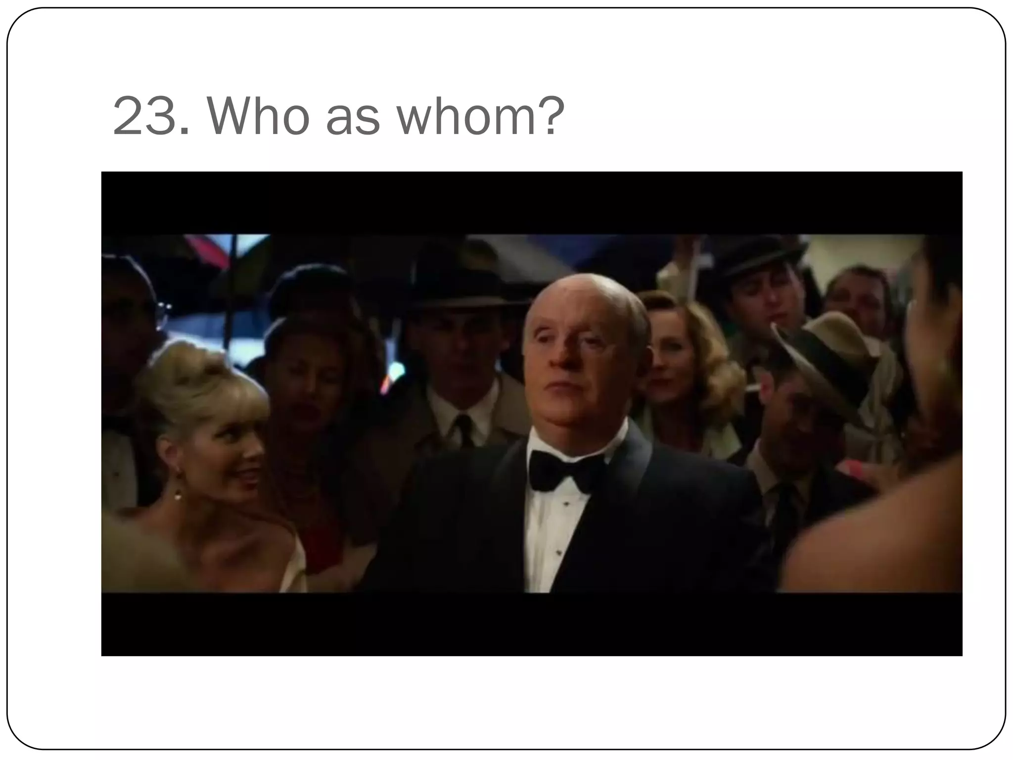 23. Who as whom?
 
