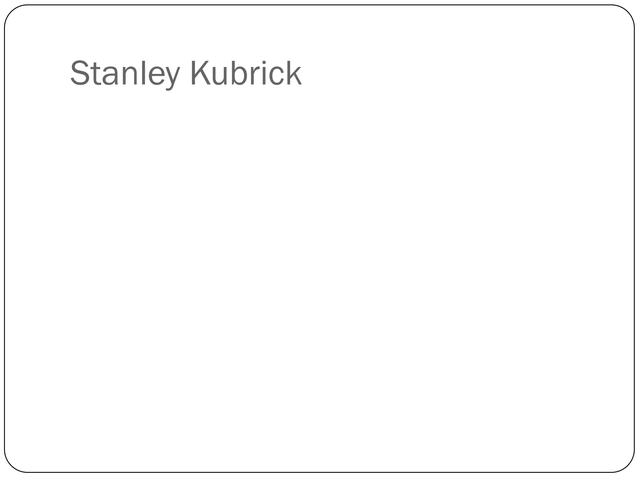 Stanley Kubrick
 