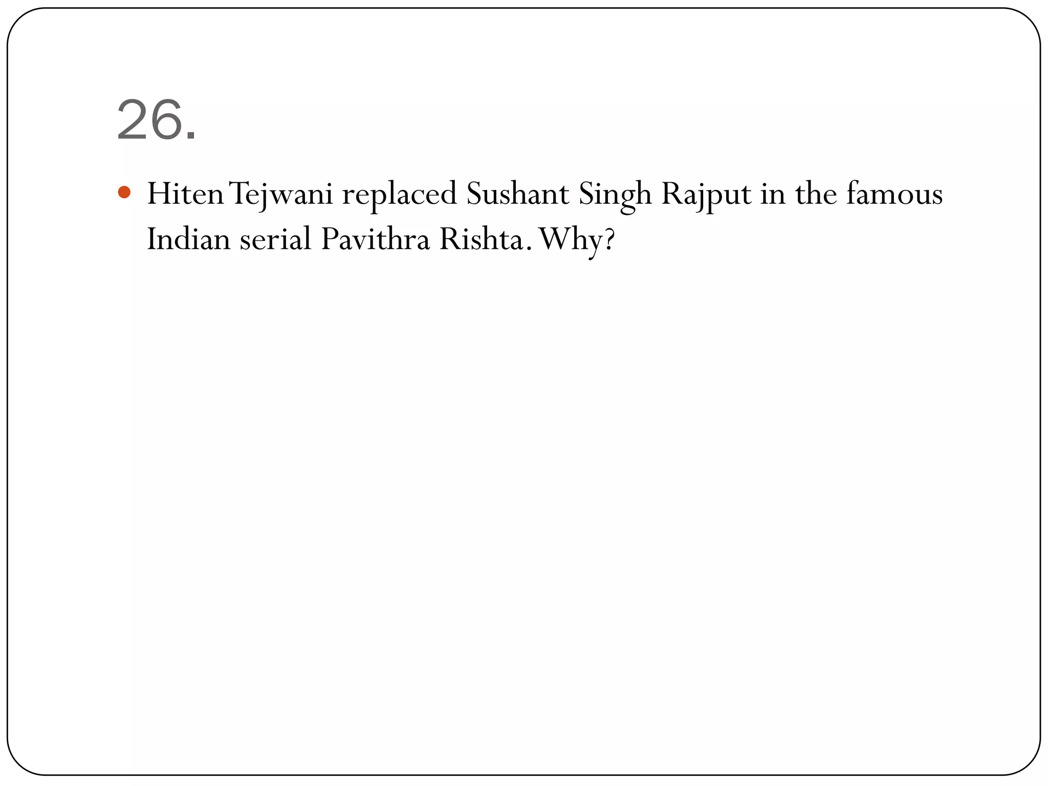 26.
 Hiten Tejwani replaced Sushant Singh Rajput in the famous
  Indian serial Pavithra Rishta. Why?
 