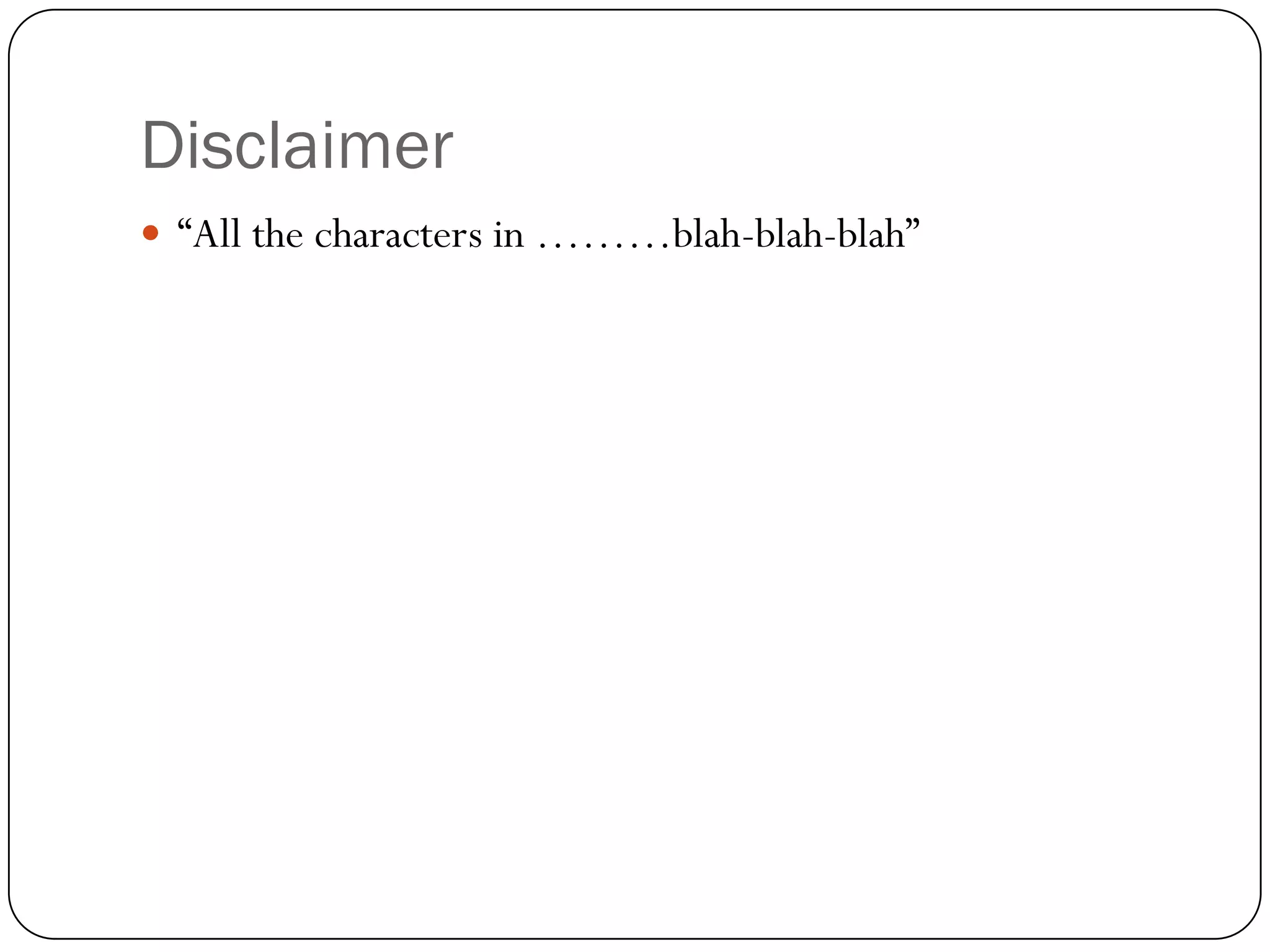 Disclaimer
 “All the characters in ………blah-blah-blah”
 