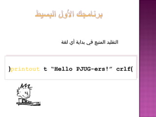 )printout t “Hello PJUG-ers!” crlf( )printout t “Hello PJUG-ers!” crlf(
‫لغة‬ ‫أي‬ ‫بداية‬ ‫في‬ ‫المتبع‬ ‫التقليد‬
 