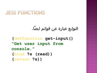 (deffunction get-input()
“Get user input from
console.”
(bind ?s (read))
(return ?s))
.‫ايضا‬ ‫قوائم‬ ‫عن‬ ‫عبارة‬ ‫التوابع‬
 