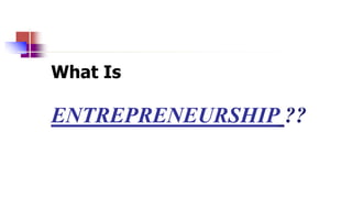 What Is
ENTREPRENEURSHIP ??
 
