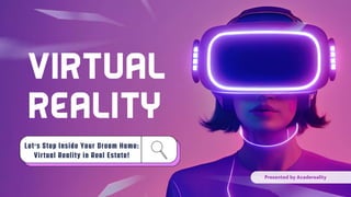 Let’s Step Inside Your Dream Home:
Virtual Reality in Real Estate!
Presented by Acadereality
 