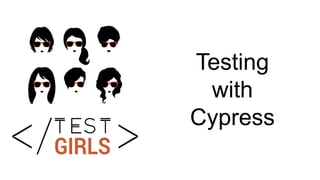 Testing
with
Cypress
 
