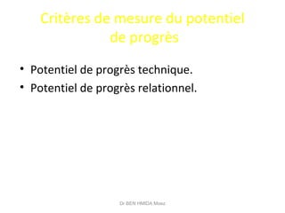 Critères de mesure du potentiel
de progrès
• Potentiel de progrès technique.
• Potentiel de progrès relationnel.
Dr BEN HMIDA Moez
 