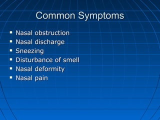 CCoommmmoonn SSyymmppttoommss 
 NNaassaall oobbssttrruuccttiioonn 
 NNaassaall ddiisscchhaarrggee 
 SSnneeeezziinngg 
 DDiissttuurrbbaannccee ooff ssmmeellll 
 NNaassaall ddeeffoorrmmiittyy 
 NNaassaall ppaaiinn 
 